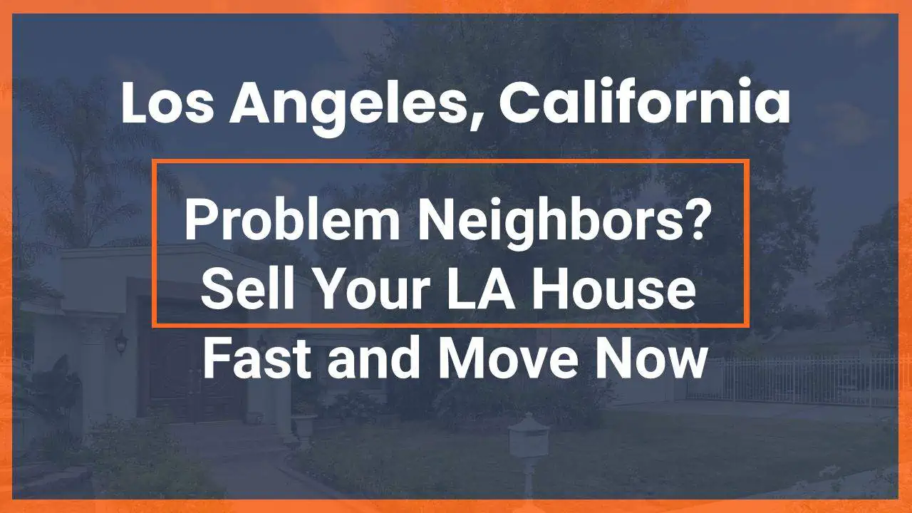 Problem Neighbors? Sell Your LA House Fast and Move Now